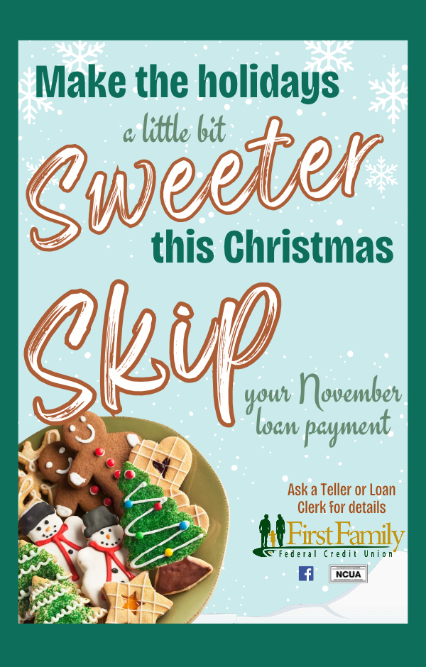 First Family Federal Credit Union: Skip your November loan payment. Ask a teller or loan clerk for details.